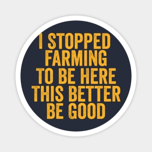 Vintage I Stopped Farming To Be Here This Better Be Good Magnet